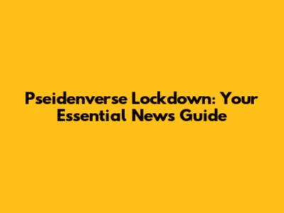 Pseidenverse Lockdown: Your Essential News Guide