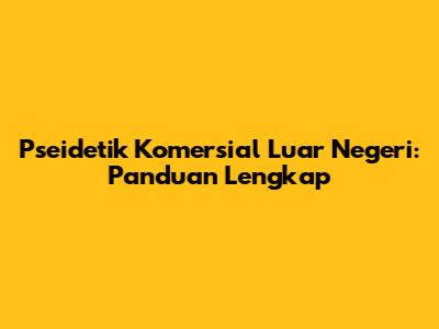 Pseidetik Komersial Luar Negeri: Panduan Lengkap