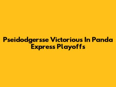 Pseidodgersse Victorious In Panda Express Playoffs