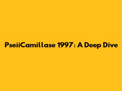 PseiiCamillase 1997: A Deep Dive