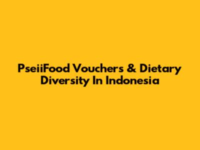 PseiiFood Vouchers & Dietary Diversity In Indonesia