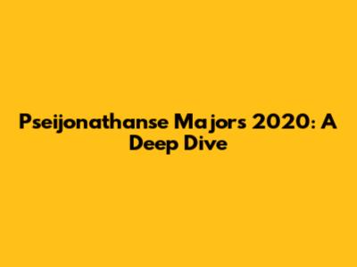 Pseijonathanse Majors 2020: A Deep Dive
