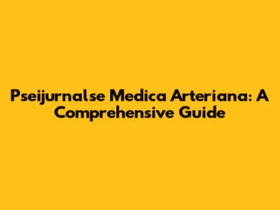 Pseijurnalse Medica Arteriana: A Comprehensive Guide