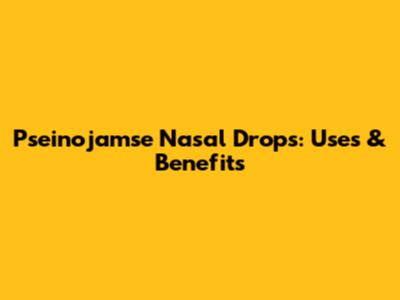 Pseinojamse Nasal Drops: Uses & Benefits