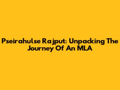 Pseirahulse Rajput: Unpacking The Journey Of An MLA