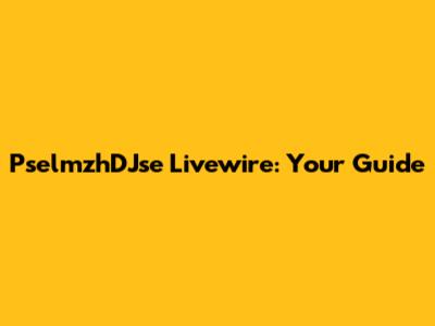PselmzhDJse Livewire: Your Guide