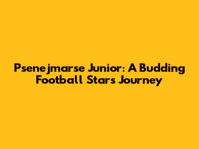 Psenejmarse Junior: A Budding Football Star's Journey