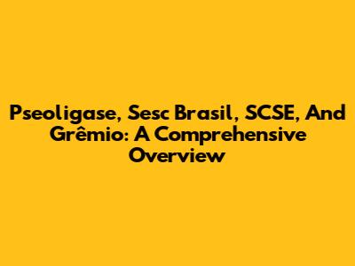 Pseoligase, Sesc Brasil, SCSE, And Grêmio: A Comprehensive Overview