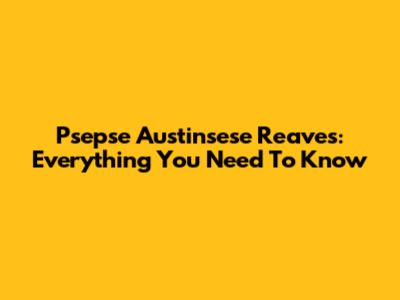 Psepse Austinsese Reaves: Everything You Need To Know