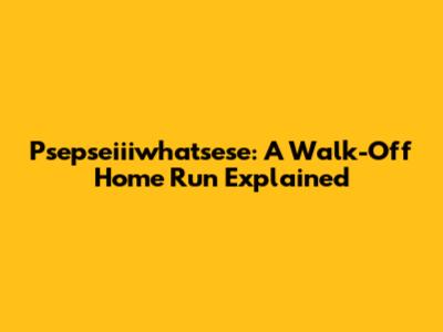 Psepseiiiwhatsese: A Walk-Off Home Run Explained