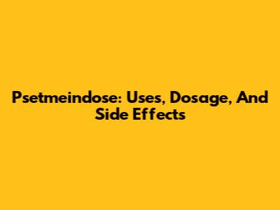 Psetmeindose: Uses, Dosage, And Side Effects