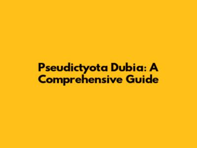 Pseudictyota Dubia: A Comprehensive Guide