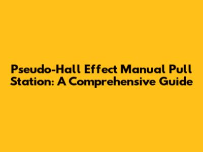 Pseudo-Hall Effect Manual Pull Station: A Comprehensive Guide