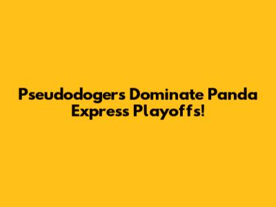 Pseudodogers Dominate Panda Express Playoffs!