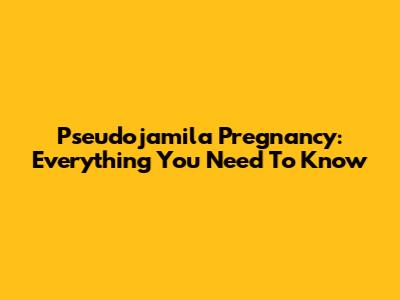 Pseudojamila Pregnancy: Everything You Need To Know