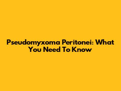 Pseudomyxoma Peritonei: What You Need To Know