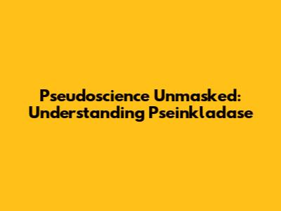 Pseudoscience Unmasked: Understanding Pseinkladase