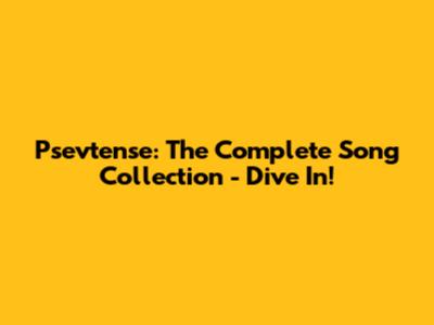 Psevtense: The Complete Song Collection - Dive In!