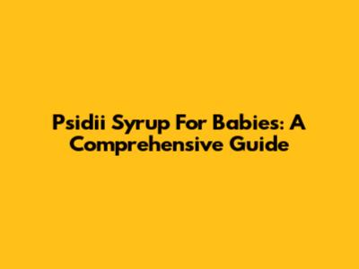 Psidii Syrup For Babies: A Comprehensive Guide