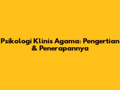 Psikologi Klinis Agama: Pengertian & Penerapannya
