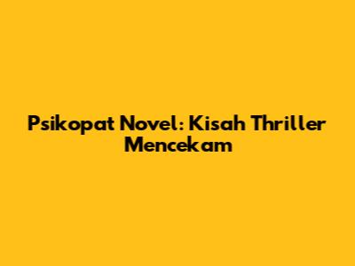 Psikopat Novel: Kisah Thriller Mencekam