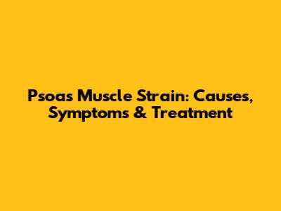 Psoas Muscle Strain: Causes, Symptoms & Treatment