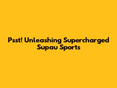 Psst! Unleashing Supercharged Supau Sports