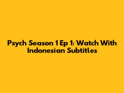 Psych Season 1 Ep 1: Watch With Indonesian Subtitles