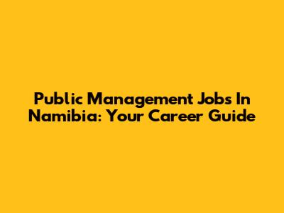 Public Management Jobs In Namibia: Your Career Guide
