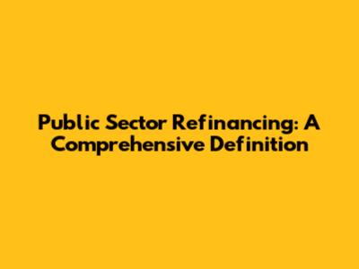 Public Sector Refinancing: A Comprehensive Definition