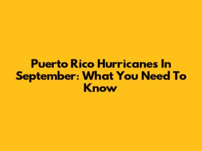 Puerto Rico Hurricanes In September: What You Need To Know