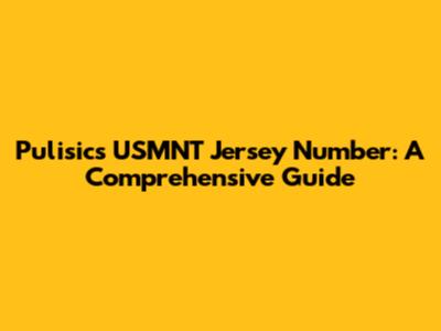 Pulisic's USMNT Jersey Number: A Comprehensive Guide
