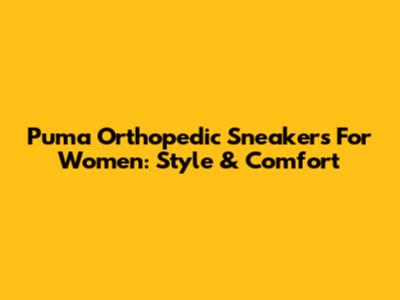 Puma Orthopedic Sneakers For Women: Style & Comfort