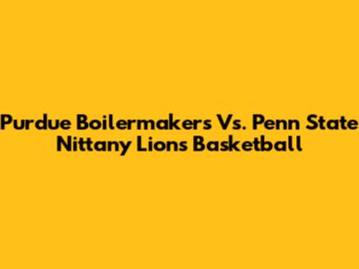 Purdue Boilermakers Vs. Penn State Nittany Lions Basketball