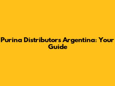 Purina Distributors Argentina: Your Guide