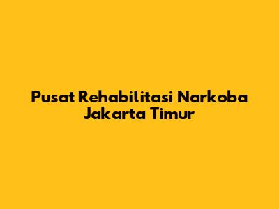 Pusat Rehabilitasi Narkoba Jakarta Timur