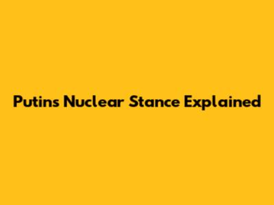 Putin's Nuclear Stance Explained