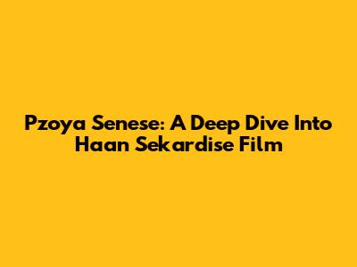 Pzoya Senese: A Deep Dive Into Haan Sekardise Film
