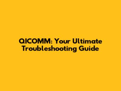 QICOMM: Your Ultimate Troubleshooting Guide