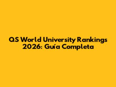 QS World University Rankings 2026: Guía Completa