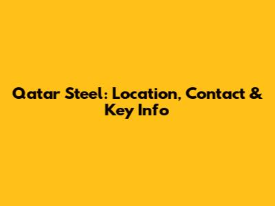 Qatar Steel: Location, Contact & Key Info