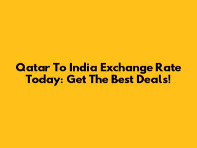 Qatar To India Exchange Rate Today: Get The Best Deals!