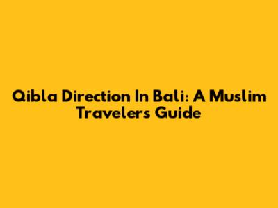 Qibla Direction In Bali: A Muslim Traveler's Guide