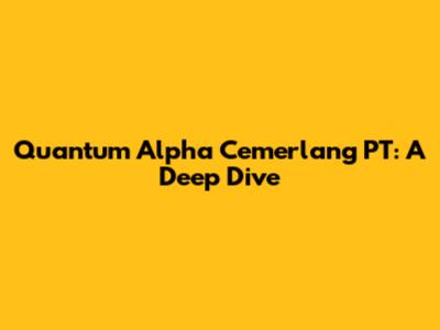Quantum Alpha Cemerlang PT: A Deep Dive