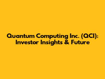 Quantum Computing Inc. (QCI): Investor Insights & Future