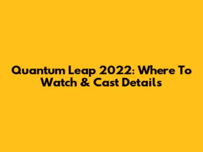 Quantum Leap 2022: Where To Watch & Cast Details