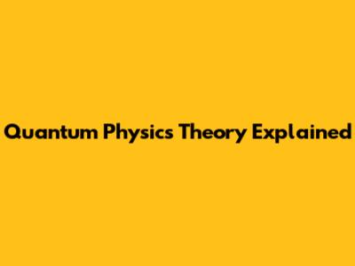 Quantum Physics Theory Explained