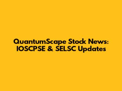 QuantumScape Stock News: IOSCPSE & SELSC Updates