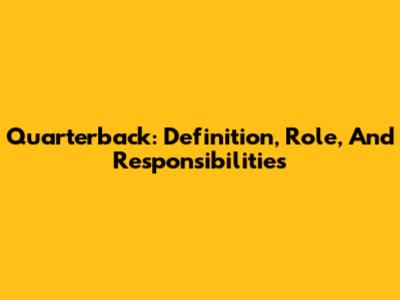 Quarterback: Definition, Role, And Responsibilities