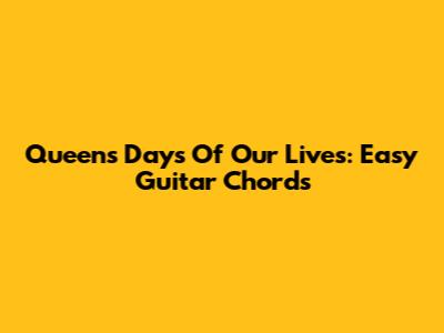 Queen's 'Days Of Our Lives': Easy Guitar Chords